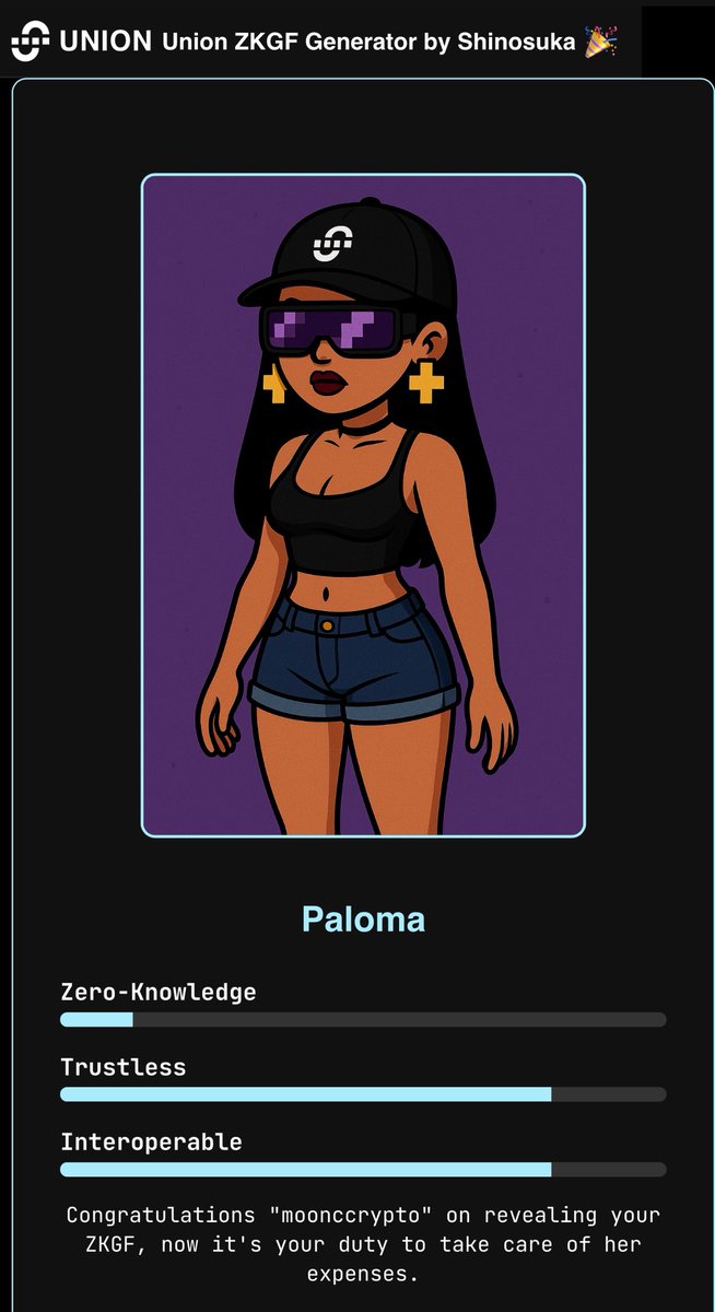 MooncCrypto's tweet image. Meet Paloma, my ZKGF generated by the Union ZKGF Generator 🔥
Zero-Knowledge ✅
Trustless ✅
Interoperable ✅
Built by @Shinosuka_eth, powered by @union_build, only in Union do even your GFs go ZK 😂
Reveal yours here : union-zkgf.vercel.app
Zkgm, and remember: once you…