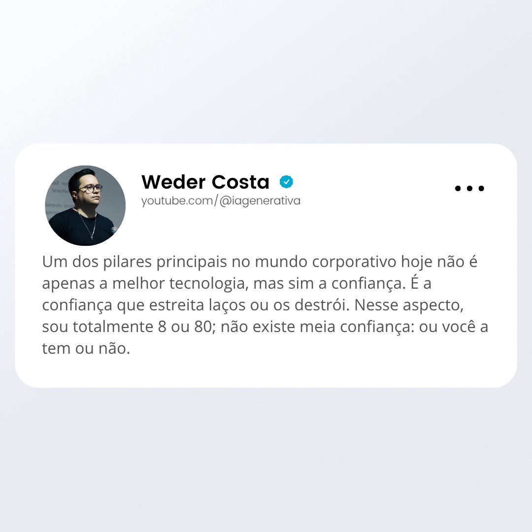 Um dos pilares principais no mundo corporativo hoje não é apenas a melhor tecnologia, mas sim a confiança. É a confiança que estreita laços ou os destrói. Nesse aspecto, sou totalmente 8 ou 80; não existe meia confiança: ou você a tem ou não.