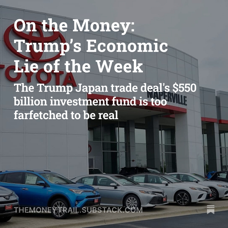 New from Money Trail: Economist Dean Baker says Trump’s preposterous  claim that Japan is going to give him $550 billion to invest in the  United States is a “transparent lie.” themoneytrail.substack.com/p/on-the-money…