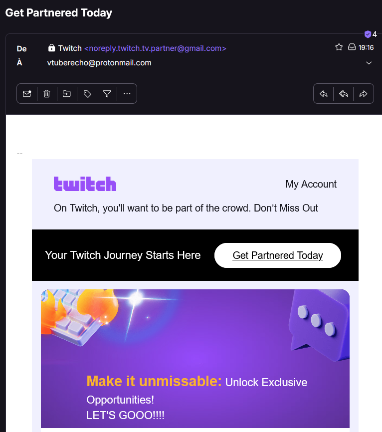 oh ptin le phishing des enfers qui essaye de te faire croire que t'es invité au programme Twitch Partner💀 

Vous faites pas avoir, si ça vient d'une adresse gmail c'est que c'est pas legit