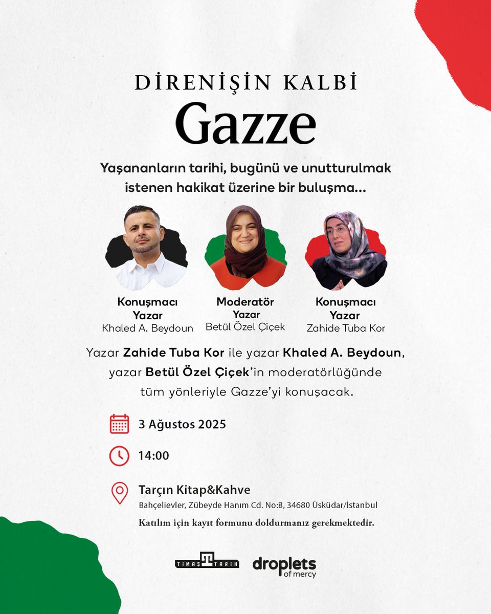 Yazar Zahide Tuba Kor ile yazar Khaled A. Beydoun, yazar Betül Özel Çiçek’in moderatörlüğünde tüm yönleriyle Gazze'yi konuşacak.
🗓️ 3 Ağustos 2025, Pazar
🕑 Saat: 14.00
 📍 Tarçın Kitap&amp;Kahve
Bahçelievler, Zübeyde Hanım Cd. No:8, 34680 Üsküdar/İstanbul

Katılım için kayıt formunu