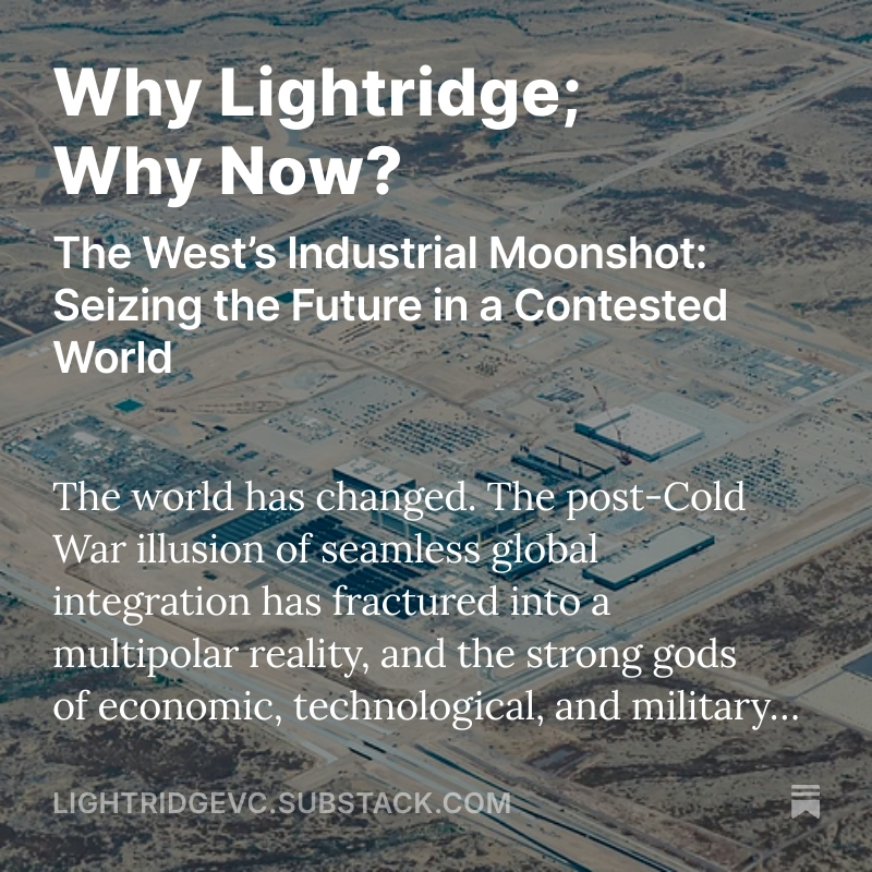The unipolar world is ending. The rules-based system is fracturing. And the world is being remade

At <a href="/LIGHTRIDGEVC/">Lightridge</a>  we invest into those parts of our supply chain and industry where resilience and security is most critical, and where the greatest areas of future growth can be
