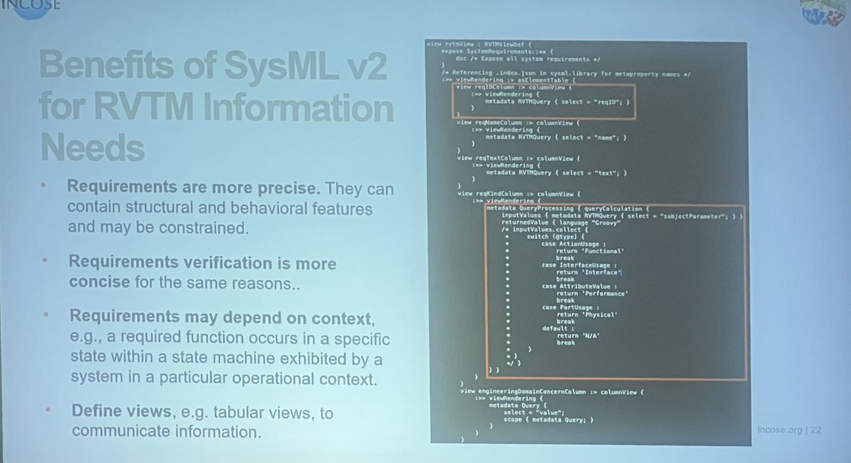 “SysML v2 Case Studies and Applications” by Todd Shayler, Richard Wise, Kurtis Wachs of GTRI. In SysML v2
- Requirements are more precise 
- Requirements verification is more concise
- Requirements may depend on context
- Can define, e.g., tabular views
#INCOSEIS25