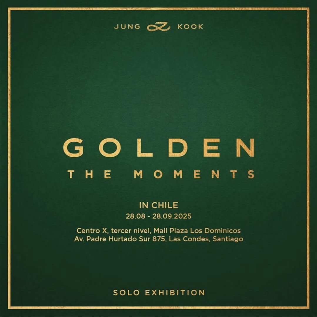 📢 #JungKook Exhibition "GOLDEN: The Moments" llega a CHILE

🗓 28/08/25- 28/09/25
📍Centro X, en Mall Plaza Los Dominicos, Santiago, Chile

 Venta de entradas por puntoticket desde el 30 de julio de 2025,  12:00PM 

#JungKook_GOLDEN #TheMoments #JungKook_GOLDEN_inCHILE  #MMCLKR