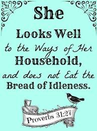 “She looketh well to the ways of her household, And eateth not the bread of idleness.”
-Proverbs 31:27 KJV