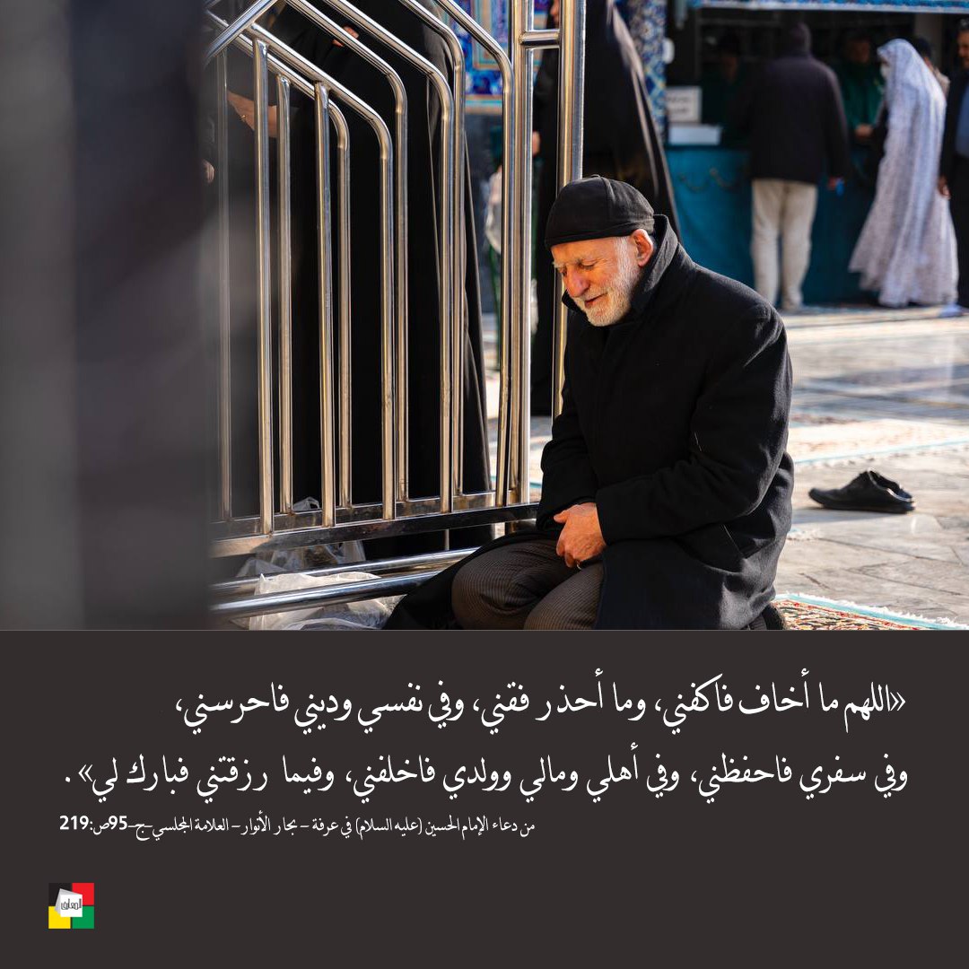 almaareflb's tweet image. «اللهم ما أخاف فاكفني، وما أحذر فقني، وفي نفسي وديني فاحرسني، وفي سفري فاحفظني، وفي أهلي ومالي وولدي فاخلفني، وفيما رزقتني فبارك لي».
من دعاء الإمام الحسين (عليه السلام) في عرفة - بحار الأنوار- العلامة المجلسي-ج95-ص:219