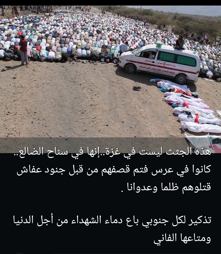 lmrfdylmrfdy1's tweet image. تذكير لكل جنوبي يترحم على عفاش
هاذه الجثث👇ليست في غزة..
انها في سناح الضالع كانو في عرس فتم قصفهم من قبل جنود عفاش قتلوهم ضلمآ وعدوانآ
وتذكير لكل جنوبي باع دماءالشهداءمن اجل الدنياءومتاعها الفاني👇