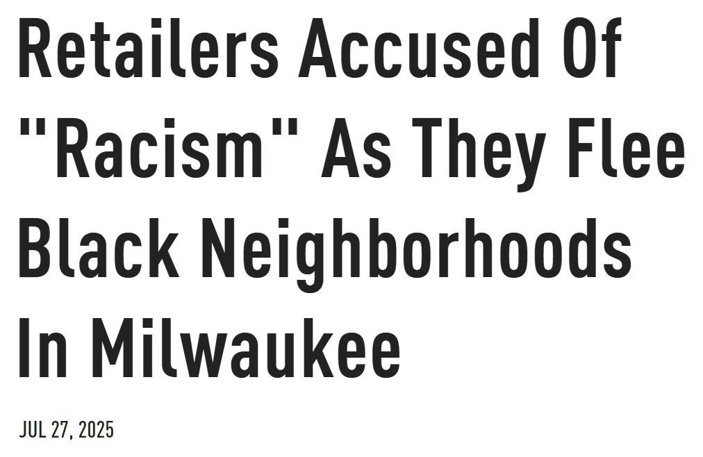 ~ Store opens in Black neighborhood
~ Black people steal so much that the store is forced to close
~ Black people call store “racist” for not staying open so they can continue stealing

Tell me more about your “food desert” and how it's all White people's fault.