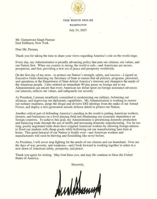 🔥 BREAKING NEWS 🔥

President Trump’s Letter to SFJ General Counsel:

AMERICA WILL DEFEND ITS VALUES, ITS PEOPLE.

Ahead of August 17 Khalistan Referendum Voting in Washington DC — President Trump responds to
SFJ’s campaign with the White House to:

— CHECK Modi’s assassination