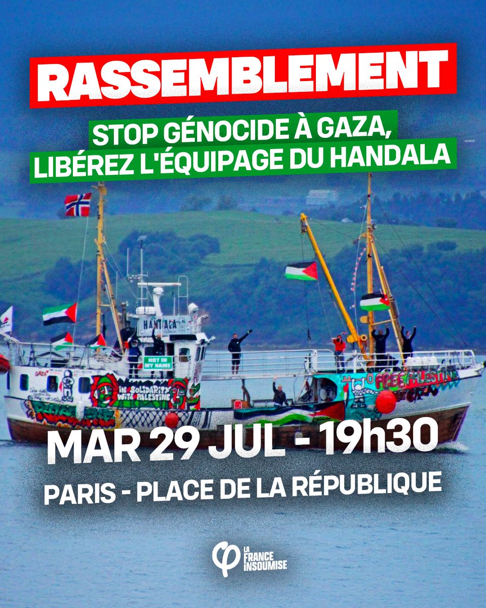 La France Insoumise #NFP à l'Assemblée (@fiassemblee) on Twitter photo 🔴⚡️ URGENT : Rassemblement pour la libération immédiate et sans aucune condition de l’équipage du Handala et contre le génocide à Gaza !
Ce mardi 29 juillet à 19h30, rendez-vous Place de la République à Paris.
Soyons nombreuses et nombreux ! Merci de partager ce message ! 🔴⚡️ URGENT : Rassemblement pour la libération immédiate et sans aucune condition de l’équipage du Handala et contre le génocide à Gaza !
Ce mardi 29 juillet à 19h30, rendez-vous Place de la République à Paris.
Soyons nombreuses et nombreux ! Merci de partager ce message !