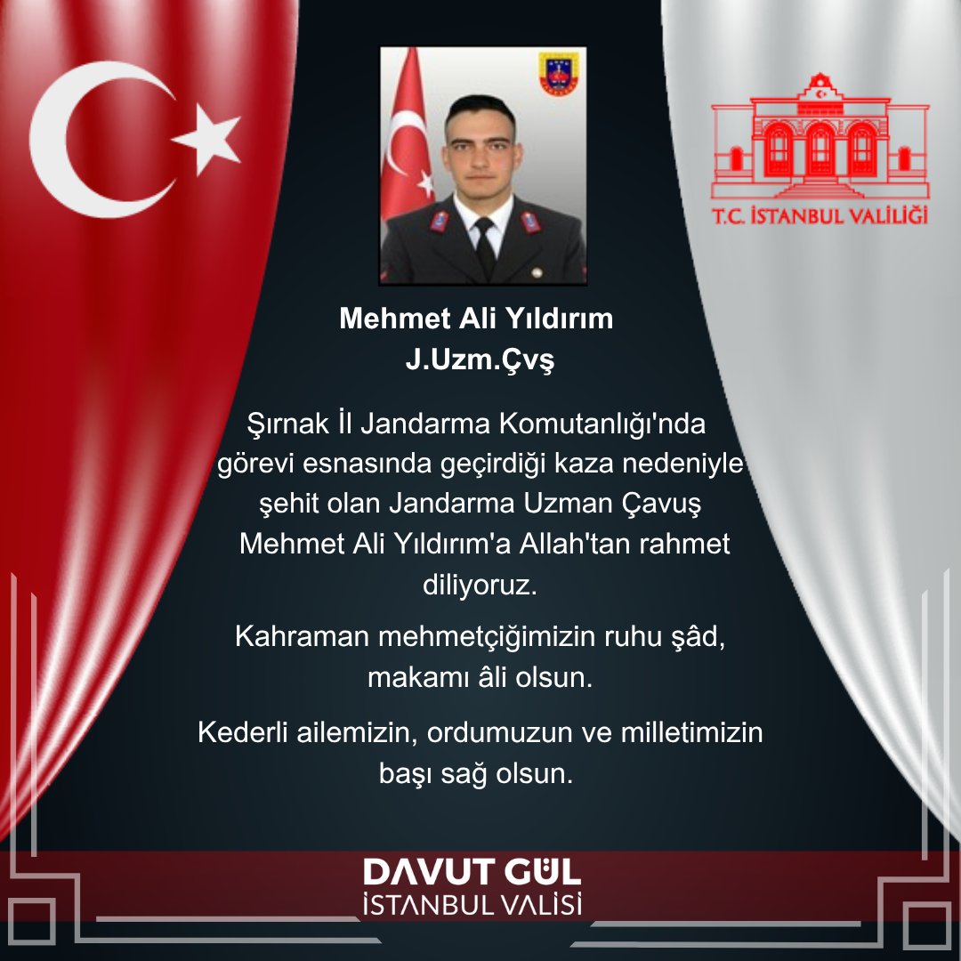 TC_istanbul's tweet image. Şırnak İl Jandarma Komutanlığı&apos;nda görevi esnasında geçirdiği kaza nedeniyle şehit olan Jandarma Uzman Çavuş Mehmet Ali Yıldırım&apos;a Allah&apos;tan rahmet diliyoruz.

Kahraman mehmetçiğimizin ruhu şâd, makamı âli olsun.

Kederli ailemizin, ordumuzun ve milletimizin başı sağ olsun. 🇹🇷