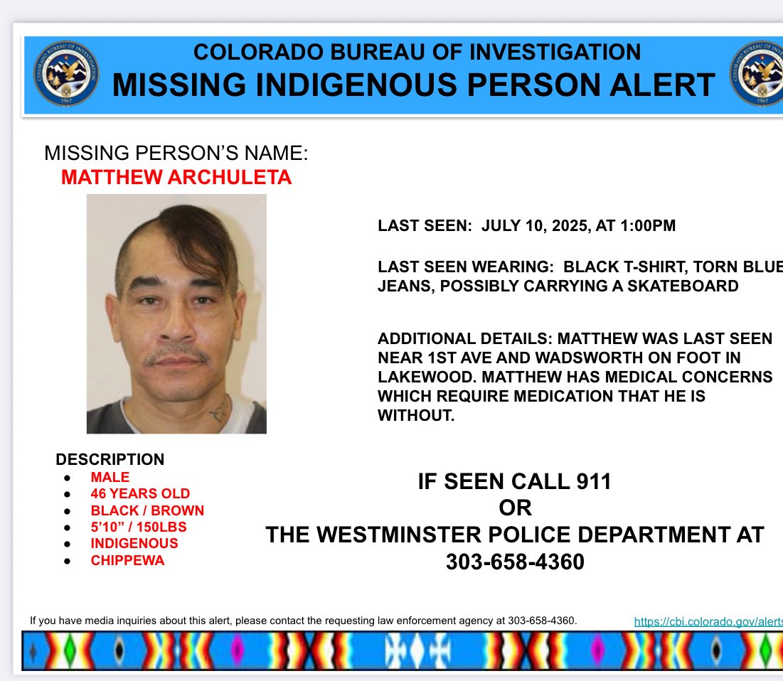 CBI_Colorado's tweet image. Activation -
46-year-old, Indigenous (Chippewa) Matthew Archuleta last seen near 1st Ave & Wadsworth in Lakewood on July 10, 2025, at 1:00pm. Matthew has medical concerns which require medication. If seen, please call 9-1-1 or the Westminster PD at 303-658-4360.
