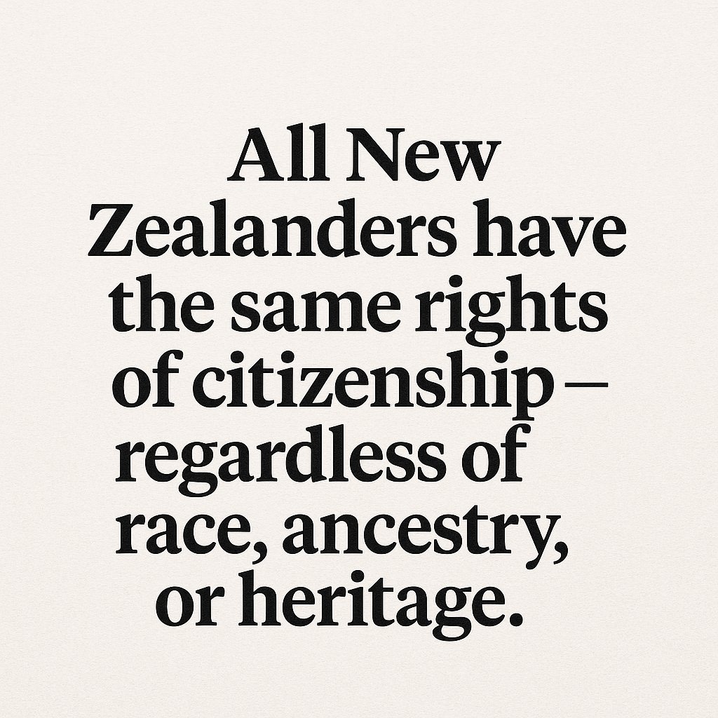 All New Zealanders have the same rights of citizenship — regardless of race, ancestry, or heritage.
No special deals. No separate systems.
One law. One people. One future.
 #OneLawForAll #NoSpecialPrivileges #EqualityNotDivision #NZPolitics
