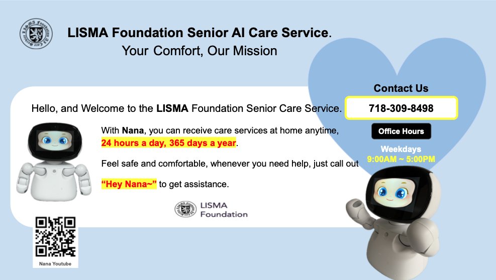 LISMAAICare's tweet image. Meet Nana 🤖💙 Your 24/7 AI care companion for seniors.
Just say “Hey Nana~” for help anytime, anywhere.
📞 718-309-8498 | 🕘 Weekdays 9AM–5PM
#SeniorCare #NanaRobot #LismaFoundation