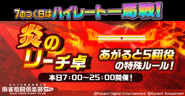 mfcsp573's tweet image. 7のつく日はハイレート一局戦!
本日7:00~25:00まで開催!
本日のルールは「炎のリーチ卓」!
あがると5翻役の特殊ルールです。
MG大量獲得を目指しましょう!
▼イベント詳細
p.eagate.573.jp/game/mfc/mfc_s…
#麻雀格闘倶楽部Sp
