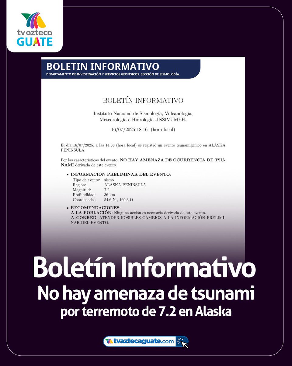 🔴 Este 16 de julio se registró un sismo de magnitud 7.2 en la Península de Alaska.
🧭 Profundidad: 36 km | Coordenadas: 54.6 N, 160.3 O

✅ INSIVUMEH informa que, por las características del evento, no existe amenaza de tsunami para Guatemala.
La población puede estar tranquila.