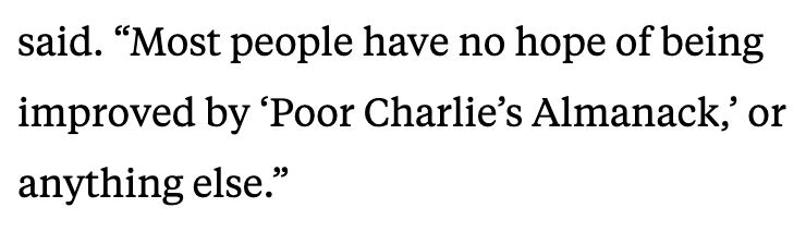 Reminds me of one of my favorite Munger quotes: "Most people have no hope of being improved by 'Poor Charlie's Almanack,' or anything else."