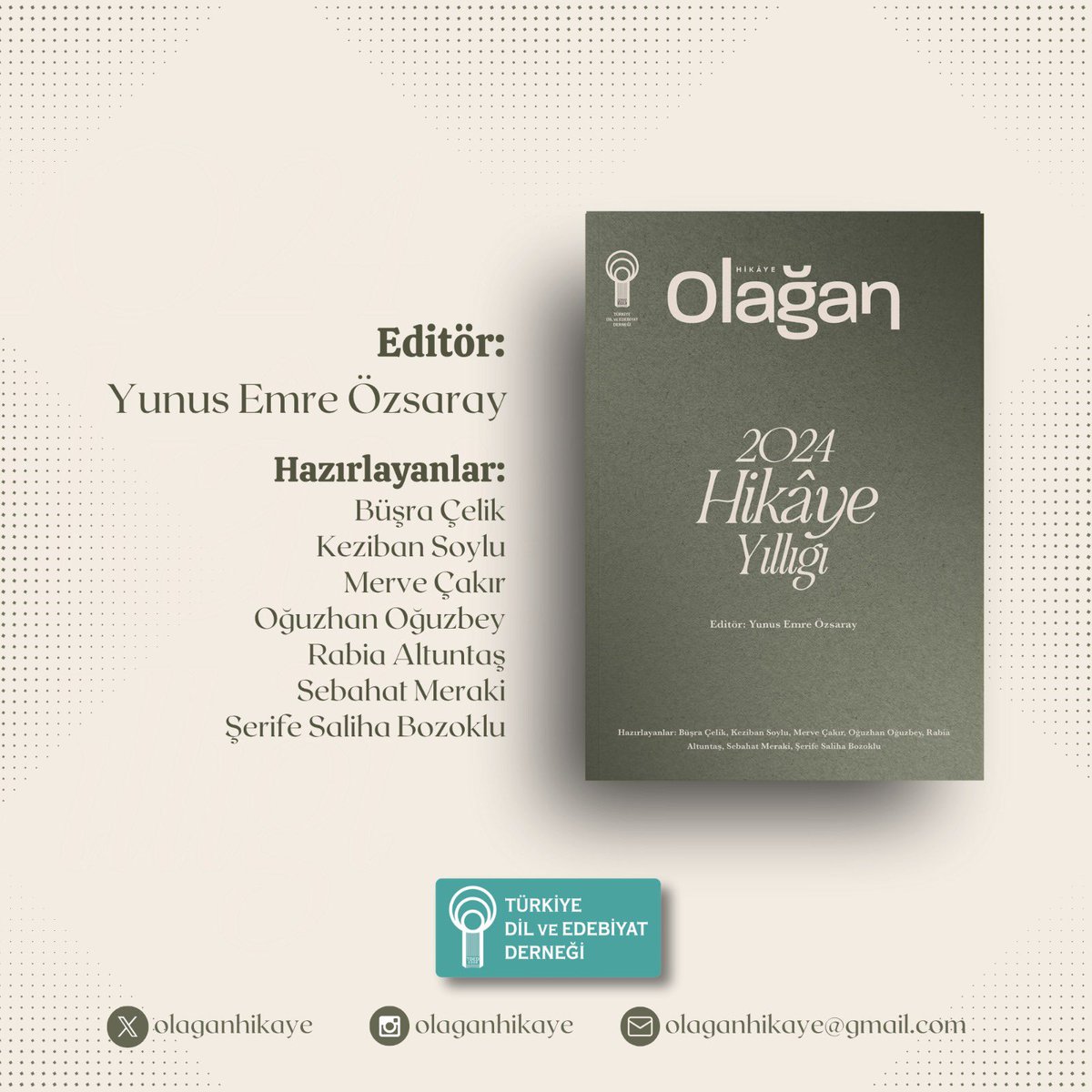 Türkiye Dil ve Edebiyat Derneği (TDED) tarafından iki ayda bir yayımlanan Olağan Hikâye'nin 2024 Hikâye Yıllığı çıktı. 

*Sayfa: 424
*Fiyatı: 600 TL
*Satın almak için: 0 (212) 581 61 72 - 0 530 936 75 15 (Pazar günü hariç 09.00 ile 17.00 arası)