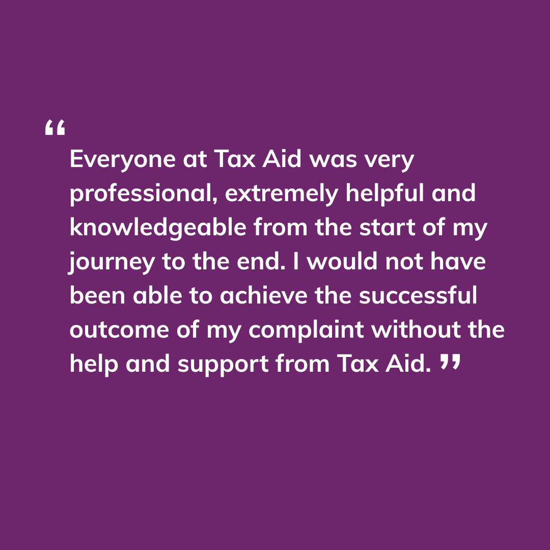 We are a charity who support people with a personal tax problem, who cannot afford to pay for help. 

Find out more about how we can help you: taxaid.org.uk