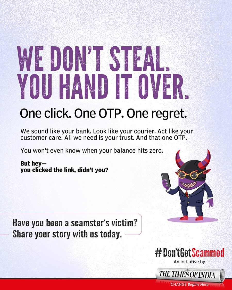 They don’t break in. They don’t steal.
They wait for you to trust them—and hand it over.

All it takes is one click, one OTP, and your account’s wiped clean.

Scammers are getting smarter. It’s time we do too.

If you have ever come close to getting scammed—or fell for