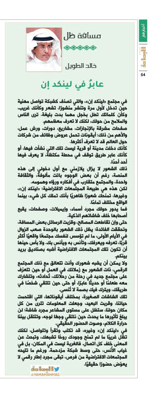 مجلة اليمامة (@yamamahmag) on Twitter photo مسافة الظل- خالد الطويل
عابرُ في لينكد إن
لا يمكن أن يشبه شعورك وأنت تتعالق مع ذلك المجتمع الرقمي، ذات الشعور مع زملائك في العمل أو حين تتعرّف على مجتمع جديد في رحلة من رحلاتك.
alyamamahonline.com/2569
<a href="/khaltwil/">خالد الطويل</a> مسافة الظل- خالد الطويل
عابرُ في لينكد إن
لا يمكن أن يشبه شعورك وأنت تتعالق مع ذلك المجتمع الرقمي، ذات الشعور مع زملائك في العمل أو حين تتعرّف على مجتمع جديد في رحلة من رحلاتك.
alyamamahonline.com/2569
<a href="/khaltwil/">خالد الطويل</a>