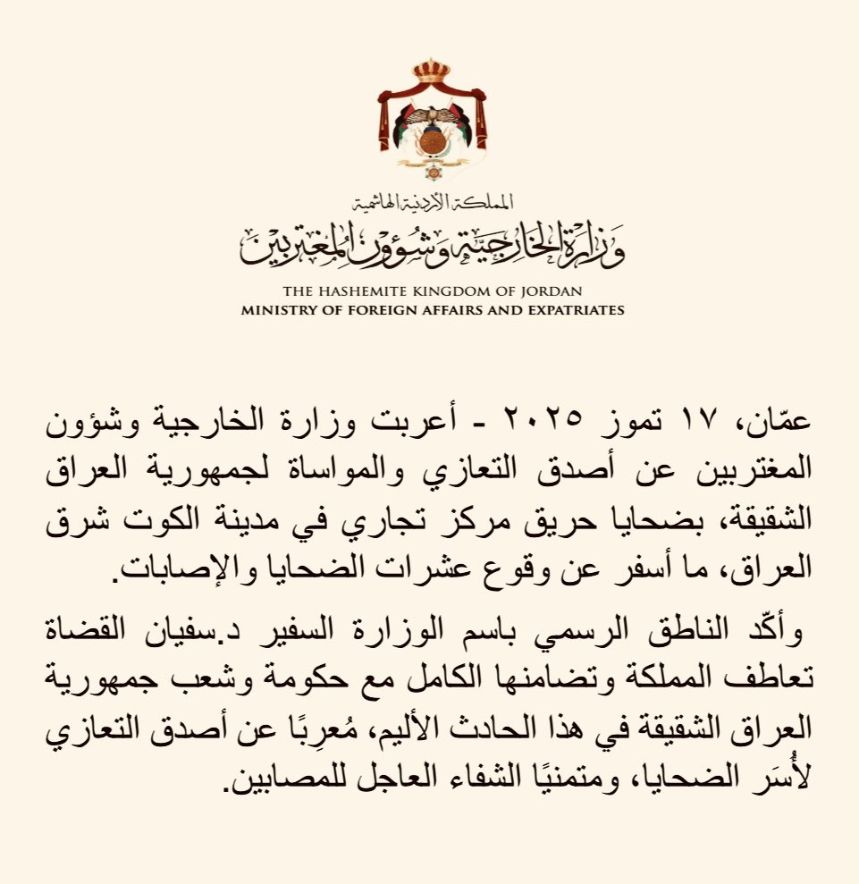 أعربت وزارة الخارجية وشؤون المغتربين عن أصدق التعازي والمواساة لجمهورية العراق الشقيقة، بضحايا حريق مركز تجاري في مدينة الكوت شرق العراق، ما أسفر عن وقوع عشرات الضحايا والإصابات. 
 وأكّد الناطق الرسمي باسم الوزارة السفير د.سفيان القضاة تعاطف المملكة وتضامنها الكامل مع حكومة وشعب