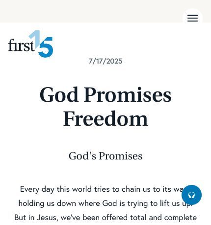 July 17 2025 Devotional: God Promises Freedom - God's Promises
 Every day this world tries to chain us to its ways, holding us down where God is trying to lift us up. But in Jesus, we’ve been offered total and complete freedom. And in the Spirit we’re offered a continual pathway