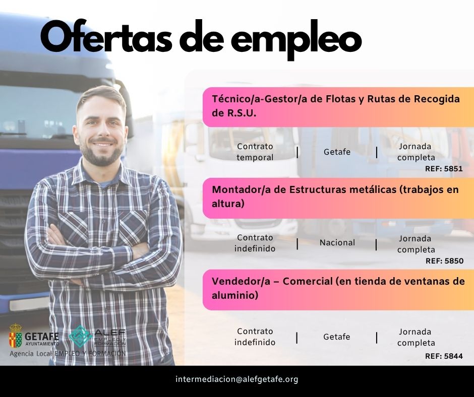 Agencia Local de Empleo y Formación (@alefgetafe) on Twitter photo Estas son las #OfertasEmpleo destacadas de hoy:
Inscríbete a través de intermediacion@alefgetafe.org
Ref. 5851 – Técnico/a-Gestor/a de Flotas y Rutas de Recogida de R.S.U.
Ref. 5850 – Montador/a de Estructuras metálicas (trabajos en altura)
Ref. 5844 – Vendedor/a – Comercial Estas son las #OfertasEmpleo destacadas de hoy:
Inscríbete a través de intermediacion@alefgetafe.org
Ref. 5851 – Técnico/a-Gestor/a de Flotas y Rutas de Recogida de R.S.U.
Ref. 5850 – Montador/a de Estructuras metálicas (trabajos en altura)
Ref. 5844 – Vendedor/a – Comercial