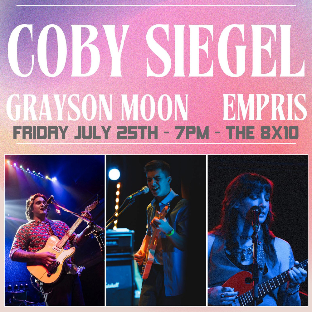 FRI JUL 25 - 7PM
#cobysiegel #graysonmoon #empris #the8x10