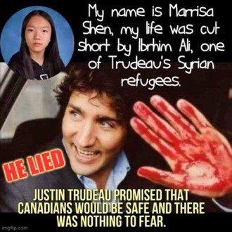 HER NAME WAS MARRISA SHEN.

- She was stalked.
- She was raped.
- She was murdered.
- SHE WAS 13.

Justin Trudeau said he would be 'PERSONALLY RESPONSIBLE' for the behaviour &amp; action of the Syrians he imported.

TRUDEAU IS A COWARD WHO MUST BE HELD ACCOUNTABLE.

(Please REPOST so