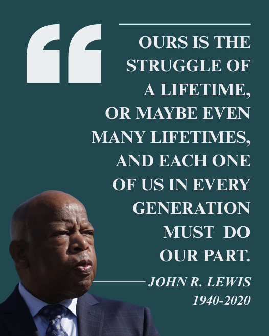 Today, we remember the extraordinary life and work of John Lewis. We stand on the shoulders of generations of leaders like John, visionaries who had the courage to challenge injustice. We owe it to them and to those who will follow to carry the torch forward.
