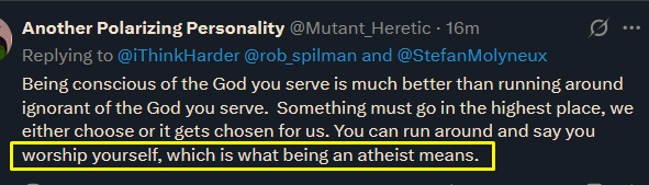iThinkHarder's tweet image. Question to all atheists:
Is this what being an atheist means?
"you worship yourself, which is what being an atheist means"
---
I guess we get to tell them what it means to be them.