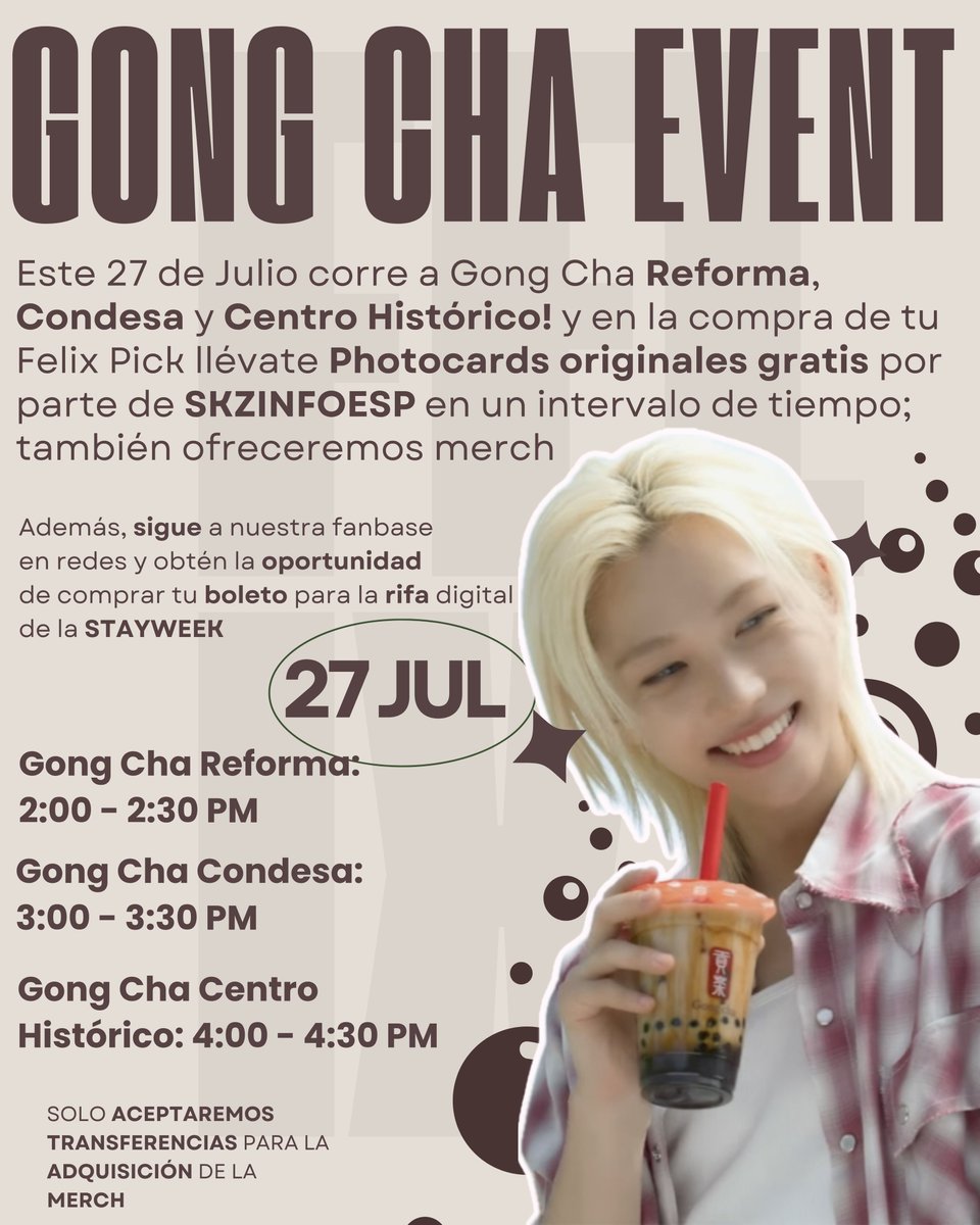 🧋 ¡STAY! Este 27 de JULIO corre por tu Felix Pick en Gong Cha Reforma, Condesa o Centro Histórico y llévate photocards originales GRATIS 💥

Sólo en estos horarios habrá merch también 😳
*SOLO TRANSFERENCIAS
 Y si nos sigues , ¡puedes entrar a la rifa de la STAYWEEK! 🎟️💛