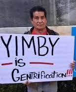 Make no mistake YIMBYs (Yes in My Back Yard) are not friends of tenants’ rights, rent control or affordable housing. They are corporate developer funded shills who embrace trick down economics “Reaganomics.” They want more luxury housing &amp; don’t care about affordable housing.