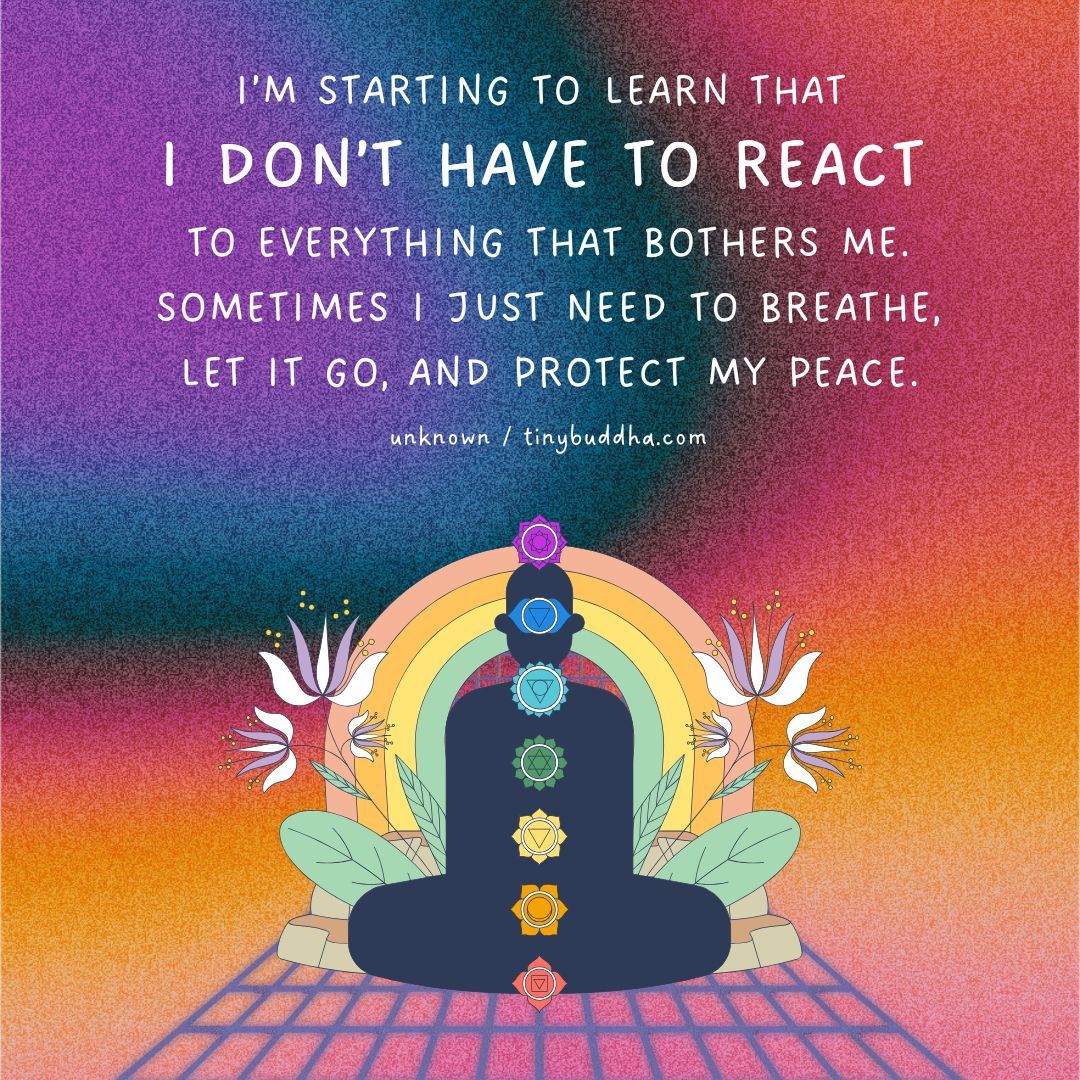 tinybuddha's tweet image. “I’m starting to learn that I don’t have to react to everything that bothers me; sometimes I just need to breathe, let it go, and protect my peace.” ~Unknown