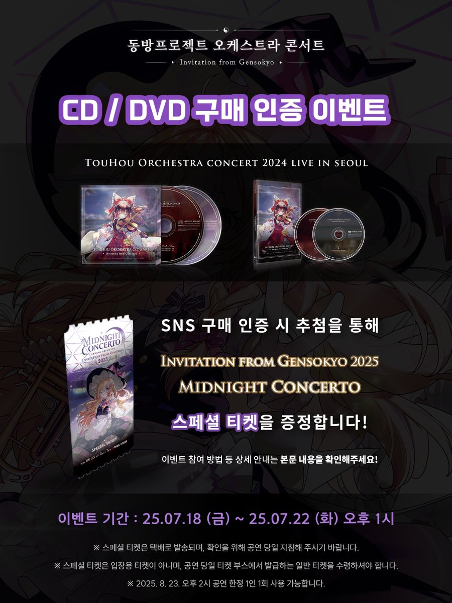 🎻 EVENT 02 : CD / DVD 구매 인증 이벤트 ✨

2024 동방프로젝트 오케스트라 콘서트 CD, DVD 구매 인증 시, 'Invitation from Gensokyo 2025 ~ Midnight Concerto' 스페셜 티켓 증정!

📅 기간 : ~ 25.07.22 (화) 오후 1시

👉 참여 방법
① 본 계정 팔로우 <a href="/THorch_KR/">Invitation from Gensokyo | 동방프로젝트 오케스트라 콘서트</a>
② 제품 실물 사진 촬영 or