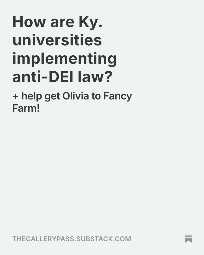 New <a href="/thegallerypass/">the gallery pass</a>: How are Ky. universities implementing anti-DEI law? 

+ help get me to Fancy Farm this year! 

open.substack.com/pub/thegallery…