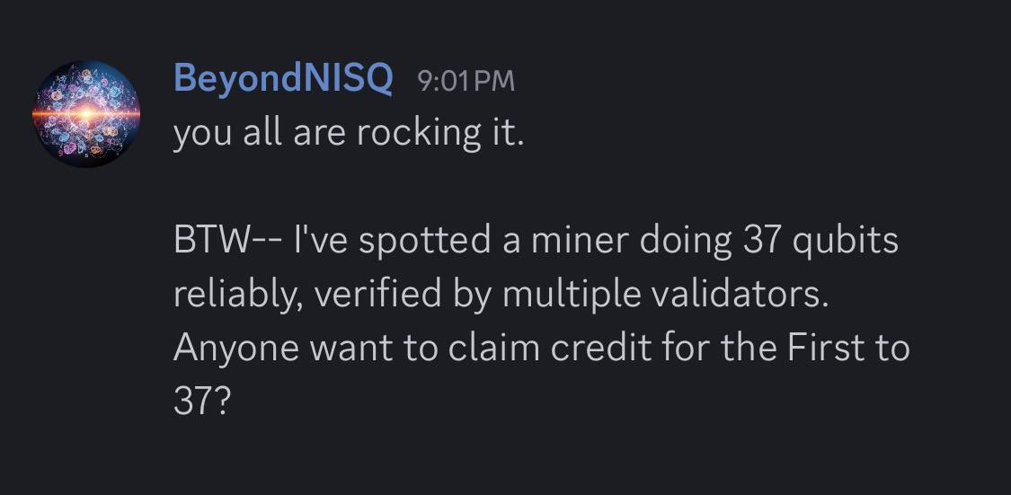Some drama the other day regarding a @qBitTensor miner solving a 36 qbit circuit- turns out they used outside resources to help them

Fear not though… a miner just successfully and reliably solved a 37 qbit circuit verified by multiple validators… effectively proving that