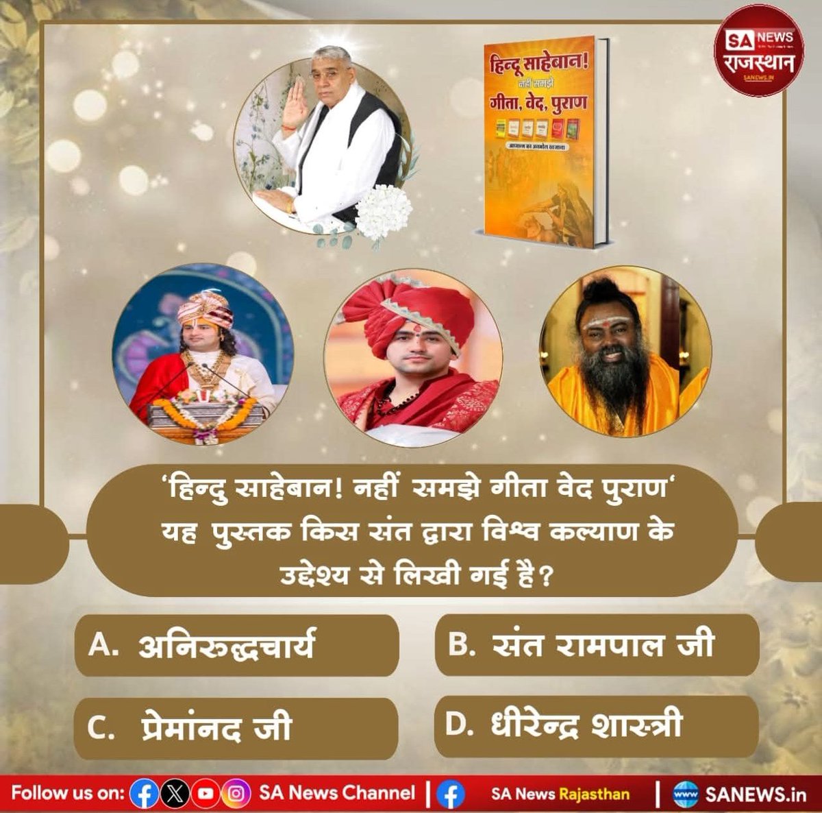 "हिन्दु साहेबान! नहीं समझे गीता वेद पुराण" यह पुस्तक किस संत द्वारा विश्व कल्याण के उद्देश्य से लिखी गई है

A. अनिरुद्धचार्य
B. संत रामपाल जी
C. प्रेमांनद जी
D. धीरेन्द्र शास्त्री

अपना उत्तर हमे कमेंट बॉक्स में बताए।
#GodMorningFriday