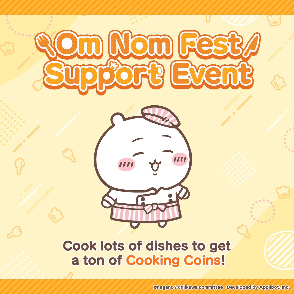 chiikawa_pt_en's tweet image. Om Nom Fest Support Event On Now!
Cook as much as you can and get Cooking Coins🍴 by completing missions!
The more missions you complete, the more Cooking Coins🍴 you can earn✨
Use this event to try out tons of recipes!🍃
#Chiikawa #ChiikawaPocket