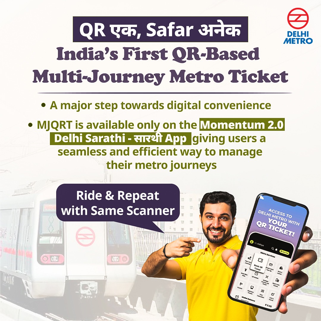 One Step, Every Step!

Delhi Metro introduces India’s first QR based Multi-Journey Metro Ticket. Available exclusively on the Momentum 2.0 Delhi Sarathi - सारथी App, this feature enables passengers to scan once and undertake multiple journeys with ease.

#DelhiMetro