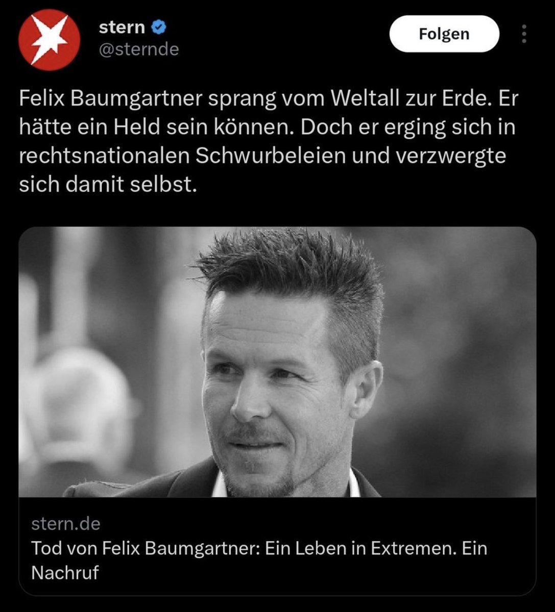 ChrWirthMdB's tweet image. „Verzwergt“ hätte sich nur der „Stern“, wenn das überhaupt noch ginge. Wenn jemand die erlauchte Meinung des „Hitler-Tagebuch“-Blattes nicht teilt, wir er noch im Tode entmenschlicht.
Ruhe in Frieden, Felix Baumgartner. Du bist ein ganz Grosser.
Der „Stern“ nicht.