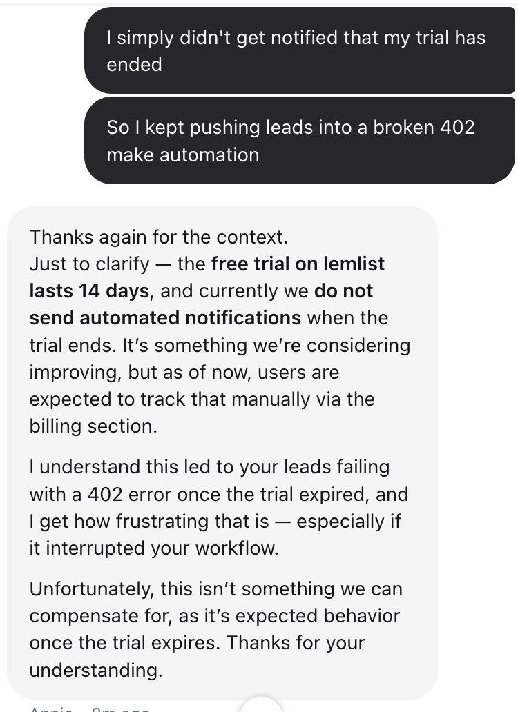 LoicBerthelot's tweet image. Pretty disappointed by @lemlist response not to give a commercial gesture on their mismanagement.
Basically my free trial ended, they didn't give any notification nor email saying the app stopped working.
I've been sending leads to a black hole for 14 days....
So yea I…
