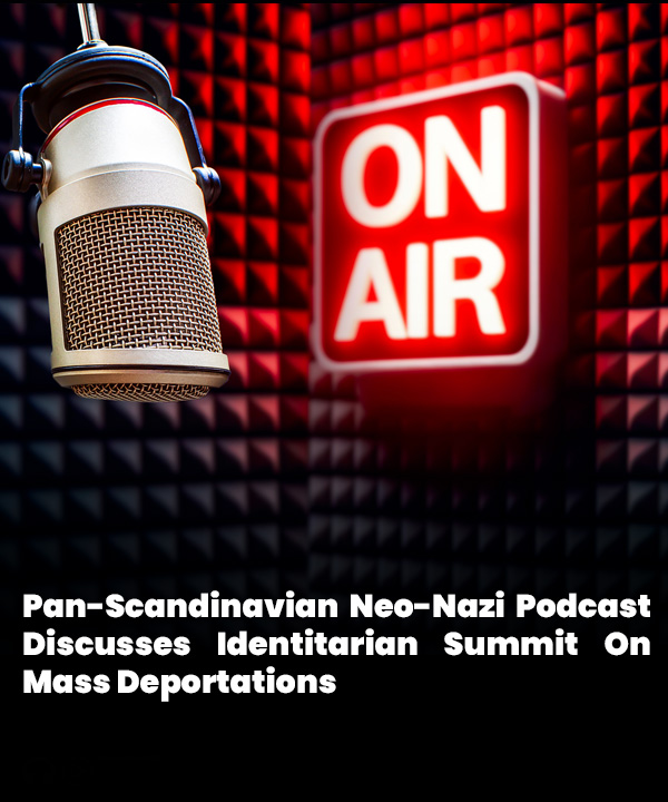 Pan-#Scandinavian #NeoNazi Podcast Discusses Identitarian Summit On Mass Deportations ow.ly/yUy950Wr9P7