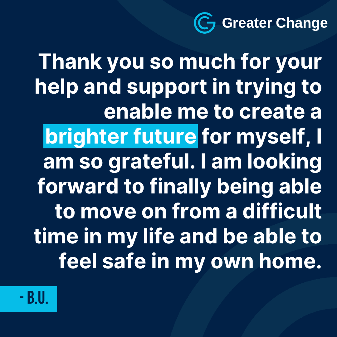 Feedback from our clients is crucial in showing us the impact of our personalised approach. We aim to offer each individual we work with the chance to move on from difficult times through a grant tailored to their needs.
