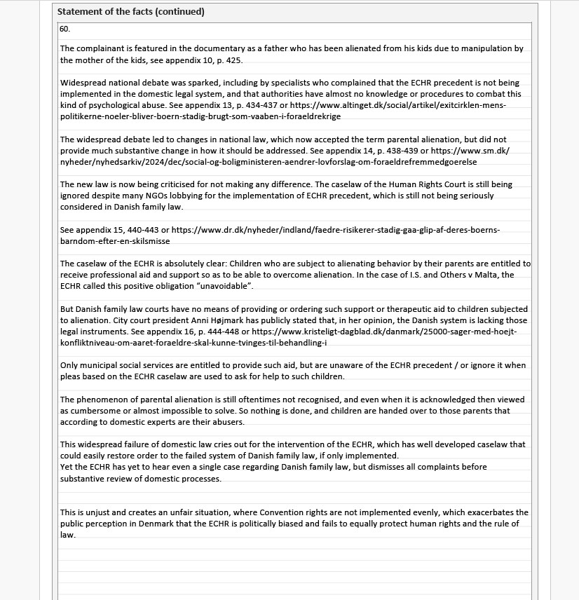 Her går jeg med min klage til Menneskerettighedsdomstolen på vegne af min klient, der er blevet fremmedgjort fra sine børn, selvom han er blevet erklæret egnet som far.

Forældrefremmedgørelse er til dels på grund af min aktivisme blevet et anerkendt fænomen i dansk lovgivning.