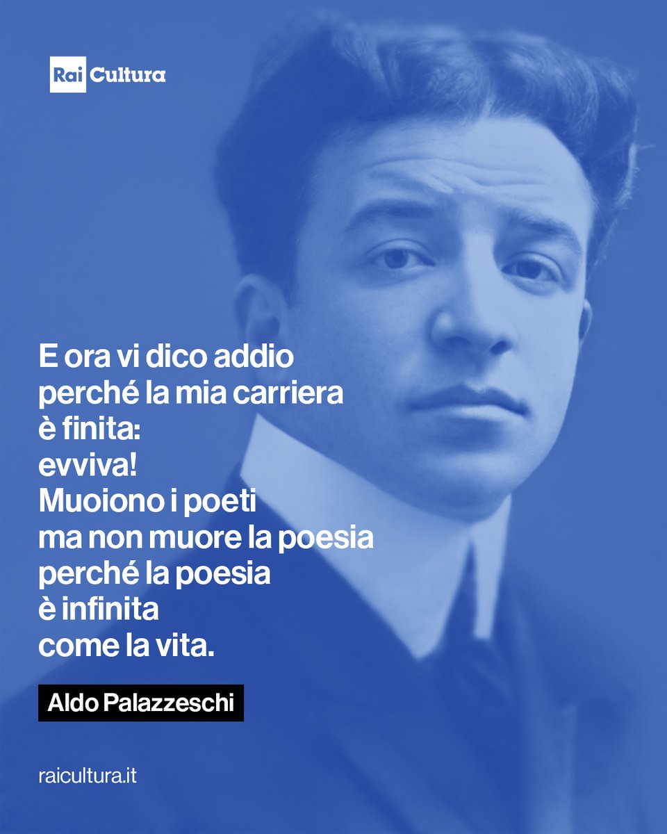 "E ora vi dico addio
perché la mia carriera
è finita:
evviva!
Muoiono i poeti
ma non muore la poesia
perché la poesia
è infinita
come la vita" (Aldo Palazzeschi)