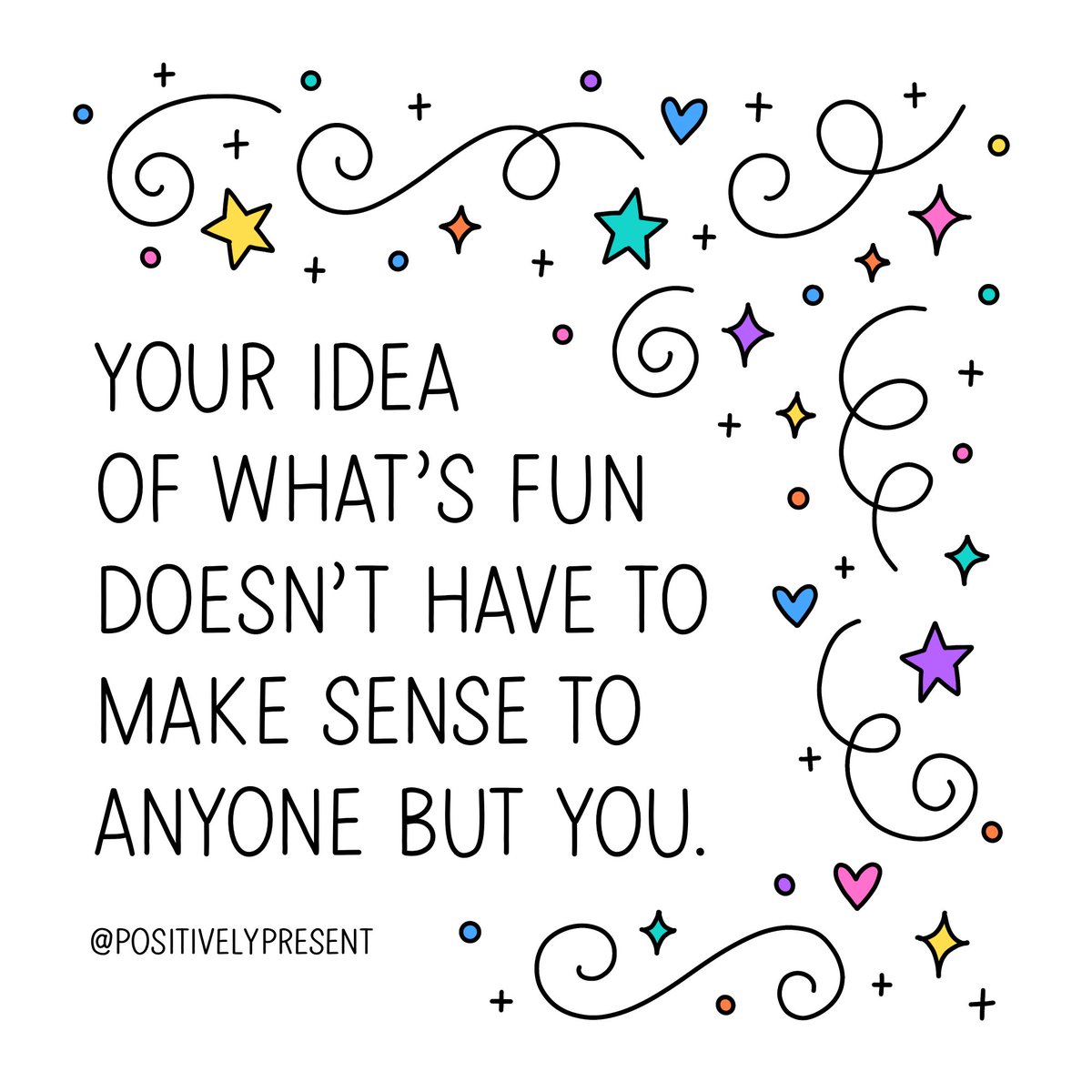 positivepresent's tweet image. A reminder for your weekend: you get to define what’s fun, and it doesn’t have to make sense to anyone but you!