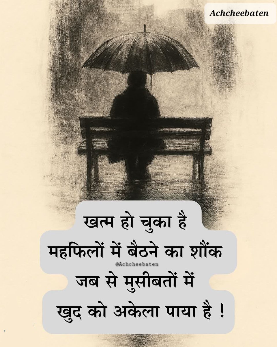 खत्म हो चुका है महफिलों में बैठने का शौंक जब से मुसीबतों में खुद को अकेला पाया हैं..!

#achcheebaten