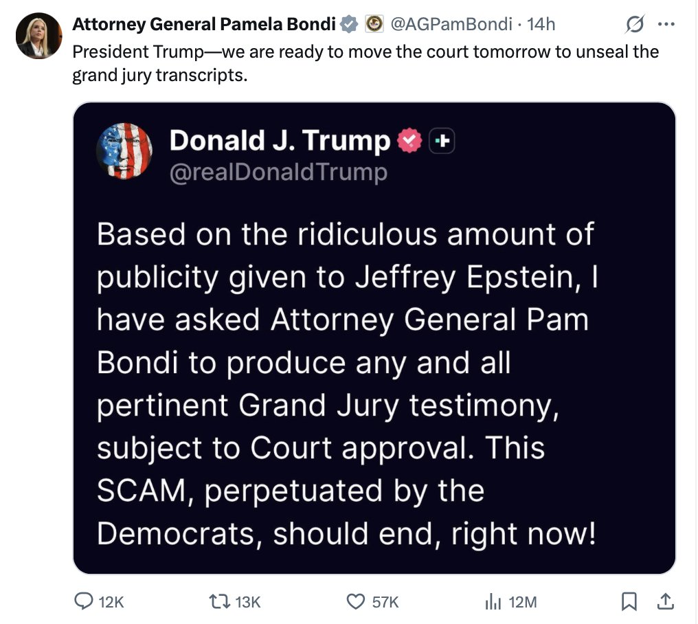 girlsreallyrule's tweet image. Late on Thursday, Trump ordered AG Bondi to seek the release of grand jury testimony related to Jeffrey Epstein on social media.
Note: this cute little public banter does not mean anything has officially been done and these files only show partial info. It's all for show.
